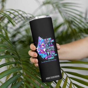 Suicide Prevention Awareness Skinny Tumbler Teal Purple Ribbon Wolf Be Kind Everyone Is Fighting A Battle You Know Nothing About TB10 Print Your Wear