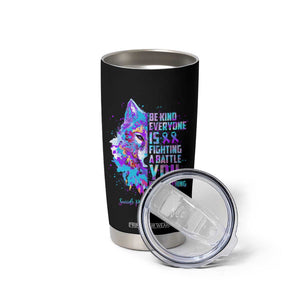 Suicide Prevention Awareness Tumbler Cup Teal Purple Ribbon Wolf Be Kind Everyone Is Fighting A Battle You Know Nothing About TB10 Print Your Wear