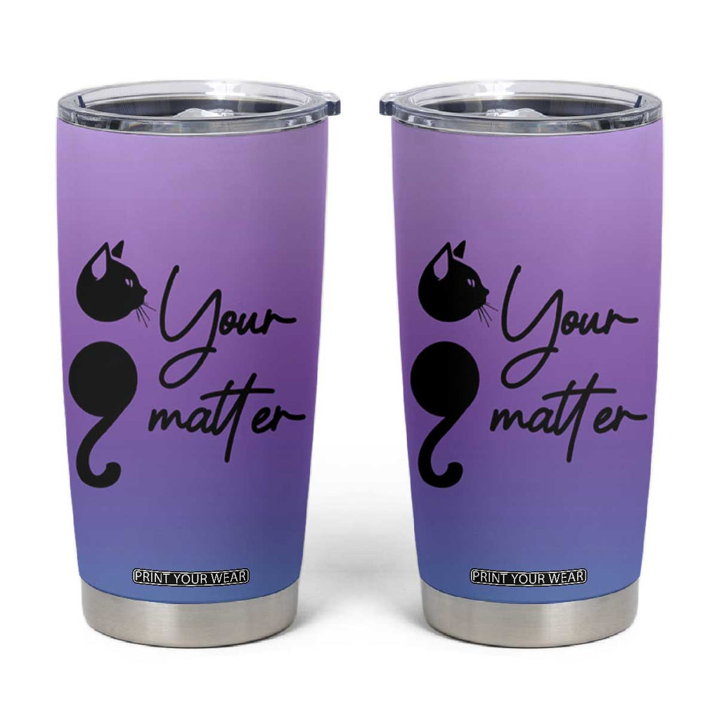 Suicide Prevention Awareness Tumbler Cup Teal Purple Semicolon Cat Your Matter Therapist Psychologist TB10 Teal Purple Print Your Wear