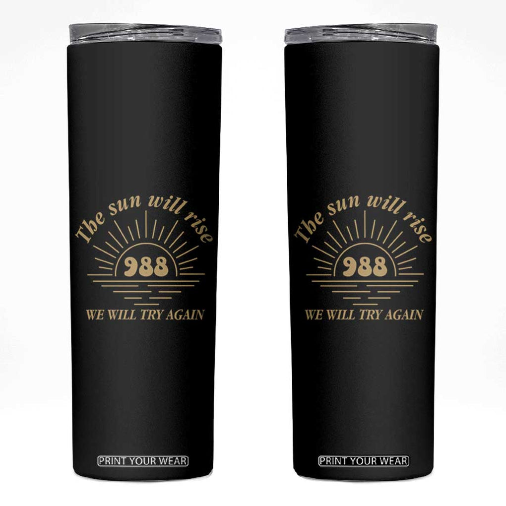 Suicide Prevention Awareness Skinny Tumbler The Sun Will Rise We Will Try Again Positive Saying Inspirational Gifts TB10 Black Print Your Wear