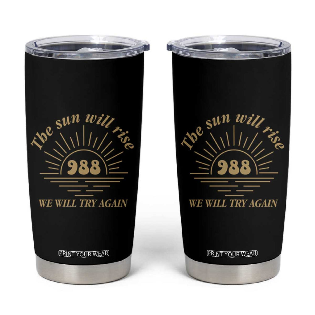 Suicide Prevention Awareness Tumbler Cup The Sun Will Rise We Will Try Again Positive Saying Inspirational Gifts TB10 Black Print Your Wear