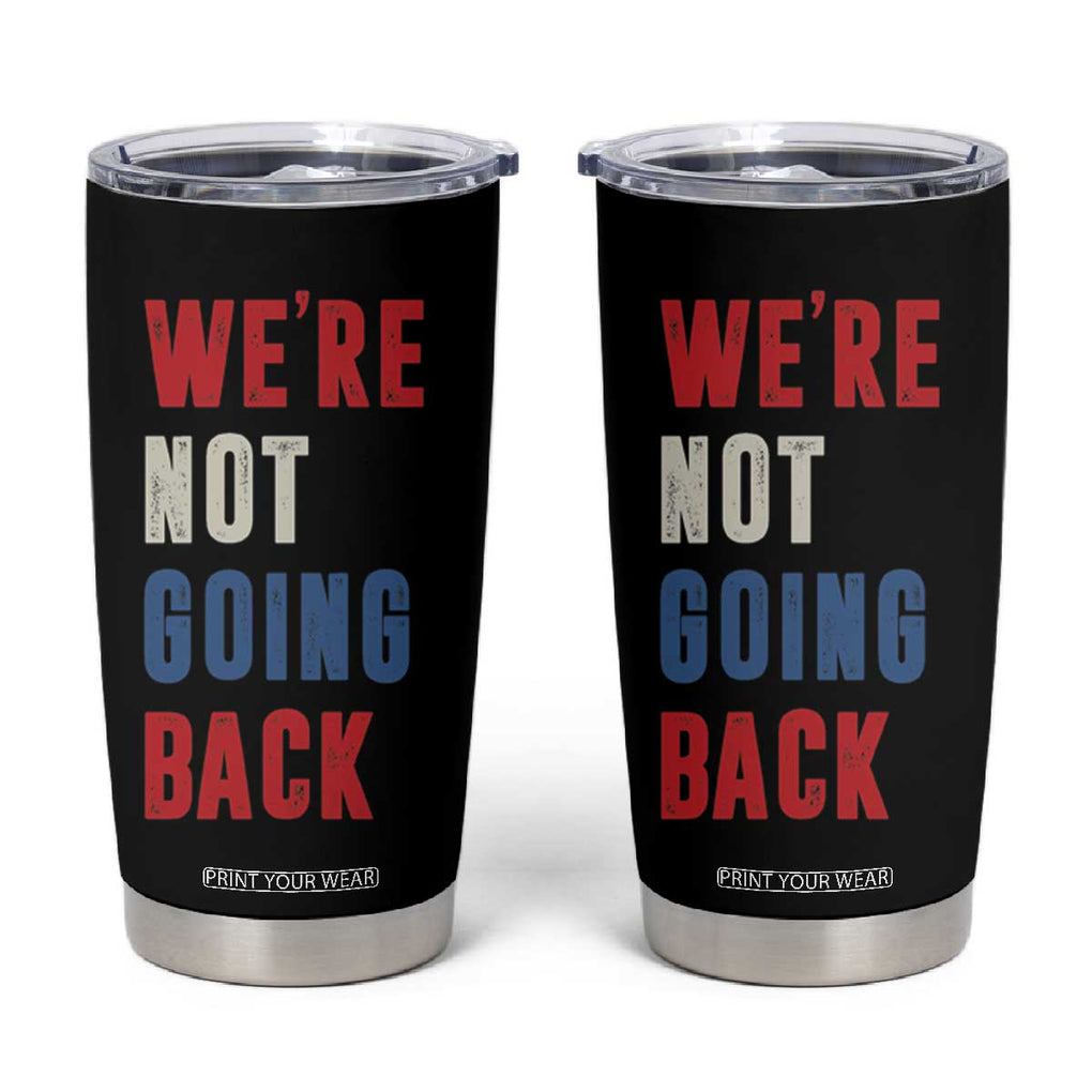 Kamala Quote Tumbler Cup We're Not Going Back Madam President Harris 2024 TB10 Black Print Your Wear