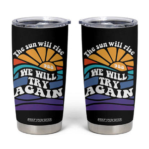 Suicide Prevention Awareness Tumbler Cup The Sun Will Rise We Will Try Again Positive Saying Inspirational Gifts TB10 Black Print Your Wear