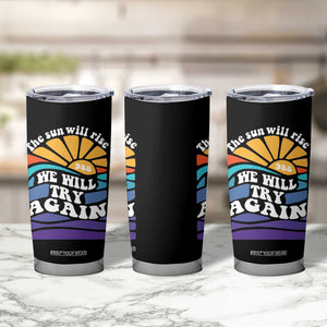 Suicide Prevention Awareness Tumbler Cup The Sun Will Rise We Will Try Again Positive Saying Inspirational Gifts TB10 Print Your Wear