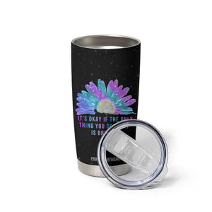 Suicide Prevention Awareness Tumbler Cup Teal Purple Sunflower It's Okay If The Only Thing You Do Today Is Breathe TB10 Print Your Wear