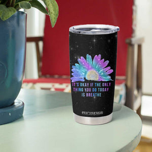 Suicide Prevention Awareness Tumbler Cup Teal Purple Sunflower It's Okay If The Only Thing You Do Today Is Breathe TB10 Print Your Wear