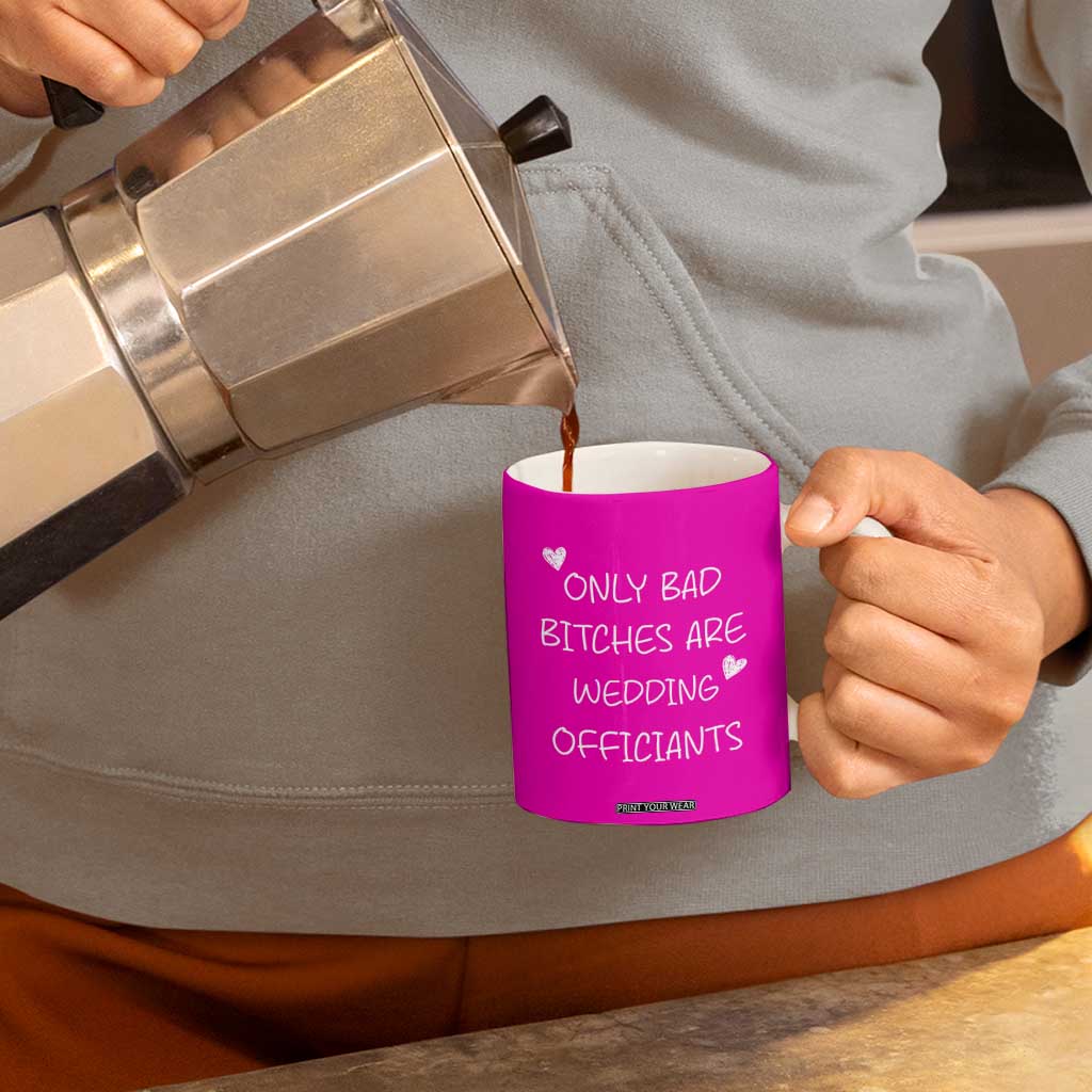 Wedding Officiant Gift Coffee Mug Only Bad Bitches Are Wedding Officiants Hot Pink TB10 Print Your Wear