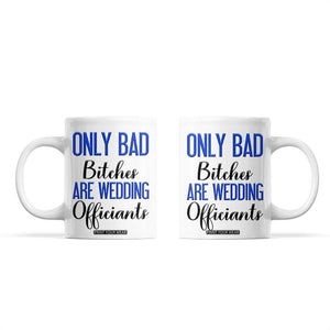Funny Wedding Officiant Gift Coffee Mug Only Bad Bitches Are Wedding Officiants TB10 White Print Your Wear