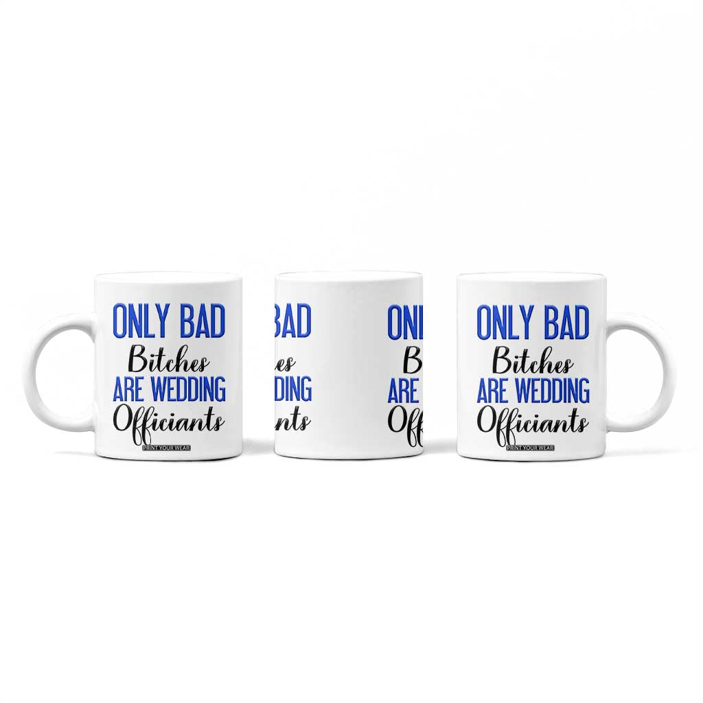 Funny Wedding Officiant Gift Coffee Mug Only Bad Bitches Are Wedding Officiants TB10 Print Your Wear