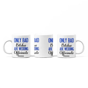 Funny Wedding Officiant Gift Coffee Mug Only Bad Bitches Are Wedding Officiants TB10 Print Your Wear