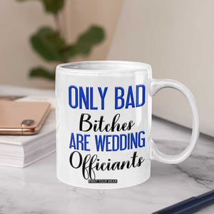 Funny Wedding Officiant Gift Coffee Mug Only Bad Bitches Are Wedding Officiants TB10 Print Your Wear