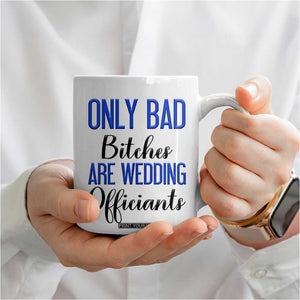 Funny Wedding Officiant Gift Coffee Mug Only Bad Bitches Are Wedding Officiants TB10 Print Your Wear