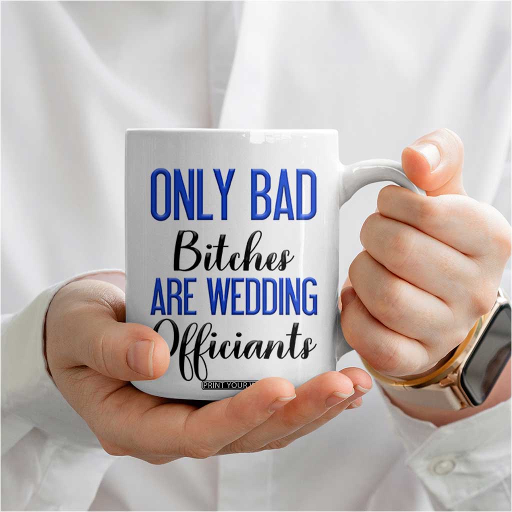 Funny Wedding Officiant Gift Coffee Mug Only Bad Bitches Are Wedding Officiants TB10 Print Your Wear