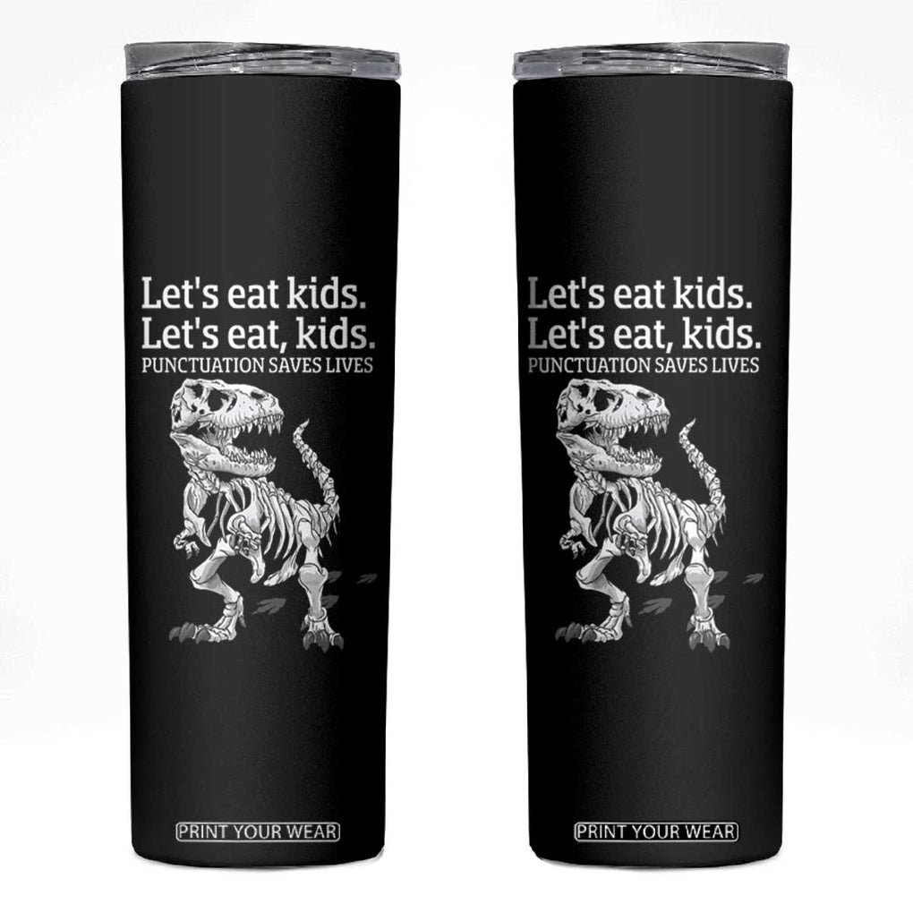 Funny Dinosaur Skeleton Skinny Tumbler Let's Eat Kids Punctuation Saves Lives Grammar Teacher Halloween TB10 Black Print Your Wear