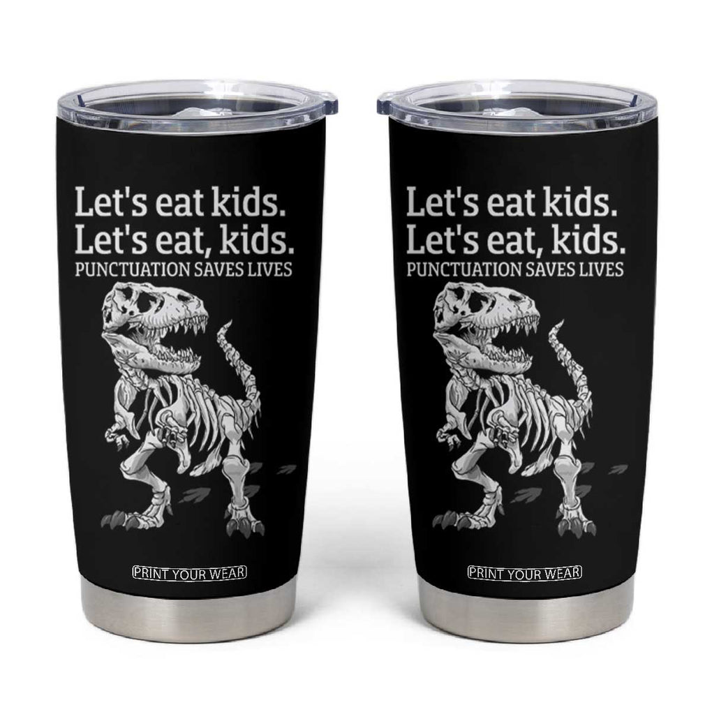 Funny Dinosaur Skeleton Tumbler Cup Let's Eat Kids Punctuation Saves Lives Grammar Teacher Halloween TB10 Black Print Your Wear