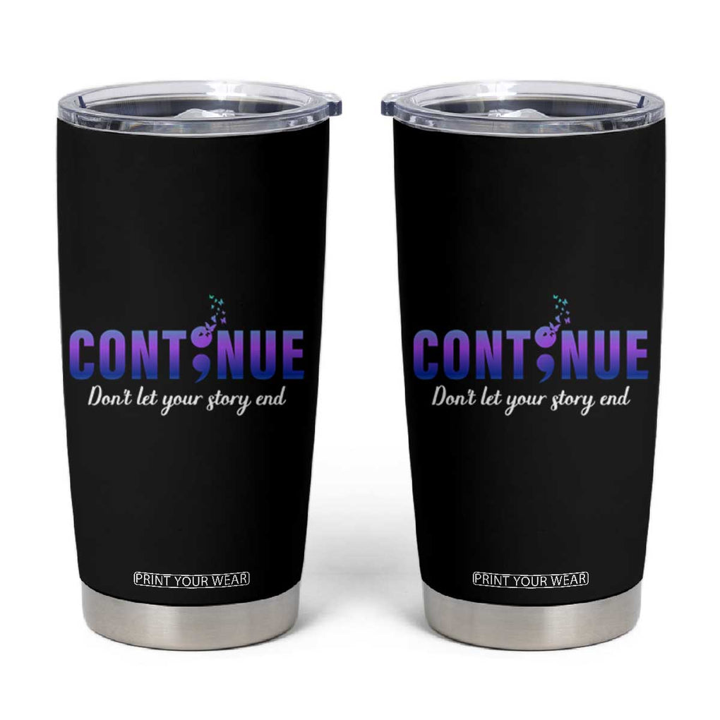 Suicide Prevention Awareness Tumbler Cup Continue Don't Let Your Story End Semicolon Butterfly TB11 Black Print Your Wear