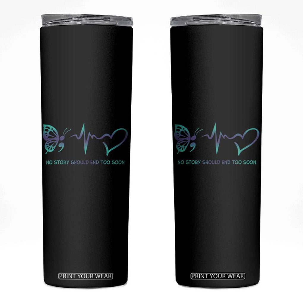 Suicide Prevention Awareness Skinny Tumbler No Story Should End Too Soon Butterfly Heartbeat TB11 Black Print Your Wear