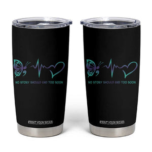 Suicide Prevention Awareness Tumbler Cup No Story Should End Too Soon Butterfly Heartbeat TB11 Black Print Your Wear