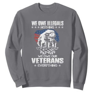 We Owe Illegals Nothing, Veterans Everything Sweatshirt Perfect Gift for Veterans, Grandpa, Dad - Memorial Day & Veterans Day TS01 Charcoal Print Your Wear