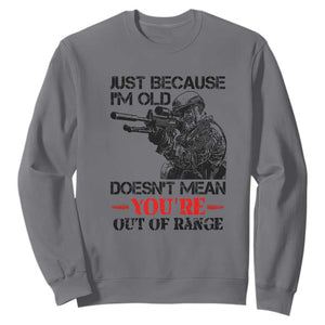 Just Because I'm Old - Funny Sniper Design Sweatshirt - You're Out of Range Veteran Gift TS01 Charcoal Print Your Wear