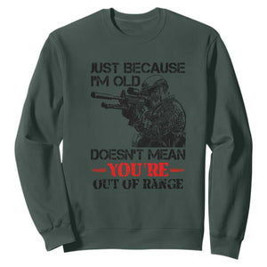 Just Because I'm Old - Funny Sniper Design Sweatshirt - You're Out of Range Veteran Gift TS01 Dark Forest Green Print Your Wear