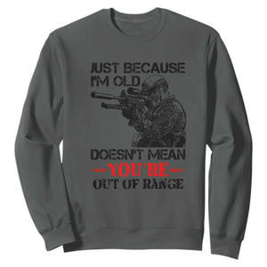 Just Because I'm Old - Funny Sniper Design Sweatshirt - You're Out of Range Veteran Gift TS01 Dark Heather Print Your Wear