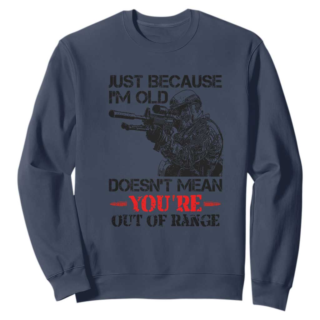 Just Because I'm Old - Funny Sniper Design Sweatshirt - You're Out of Range Veteran Gift TS01 Navy Print Your Wear