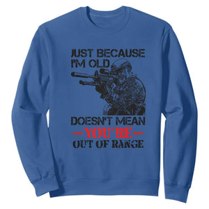 Just Because I'm Old - Funny Sniper Design Sweatshirt - You're Out of Range Veteran Gift TS01 Royal Blue Print Your Wear