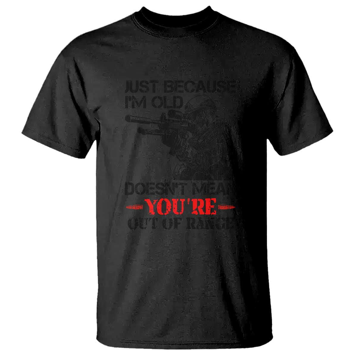 Just Because I'm Old - Funny Sniper Design T Shirt - You're Out of Range Veteran Gift TS01 Black Print Your Wear