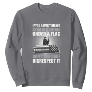 If You Haven't Risked Coming Home Under a Flag - Patriotic Veteran Quote Sweatshirt Respect the Flag TS01 Charcoal Print Your Wear