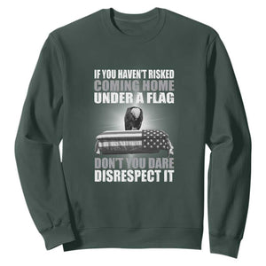 If You Haven't Risked Coming Home Under a Flag - Patriotic Veteran Quote Sweatshirt Respect the Flag TS01 Dark Forest Green Print Your Wear