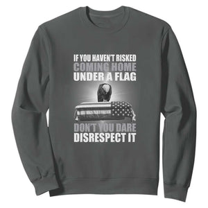 If You Haven't Risked Coming Home Under a Flag - Patriotic Veteran Quote Sweatshirt Respect the Flag TS01 Dark Heather Print Your Wear