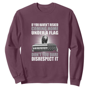 If You Haven't Risked Coming Home Under a Flag - Patriotic Veteran Quote Sweatshirt Respect the Flag TS01 Maroon Print Your Wear