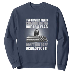 If You Haven't Risked Coming Home Under a Flag - Patriotic Veteran Quote Sweatshirt Respect the Flag TS01 Navy Print Your Wear