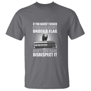 If You Haven't Risked Coming Home Under a Flag - Patriotic Veteran Quote T Shirt Respect the Flag TS01 Charcoal Print Your Wear