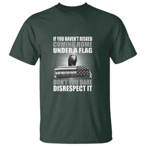 If You Haven't Risked Coming Home Under a Flag - Patriotic Veteran Quote T Shirt Respect the Flag TS01 Dark Forest Green Print Your Wear