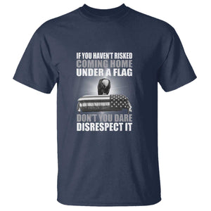 If You Haven't Risked Coming Home Under a Flag - Patriotic Veteran Quote T Shirt Respect the Flag TS01 Navy Print Your Wear