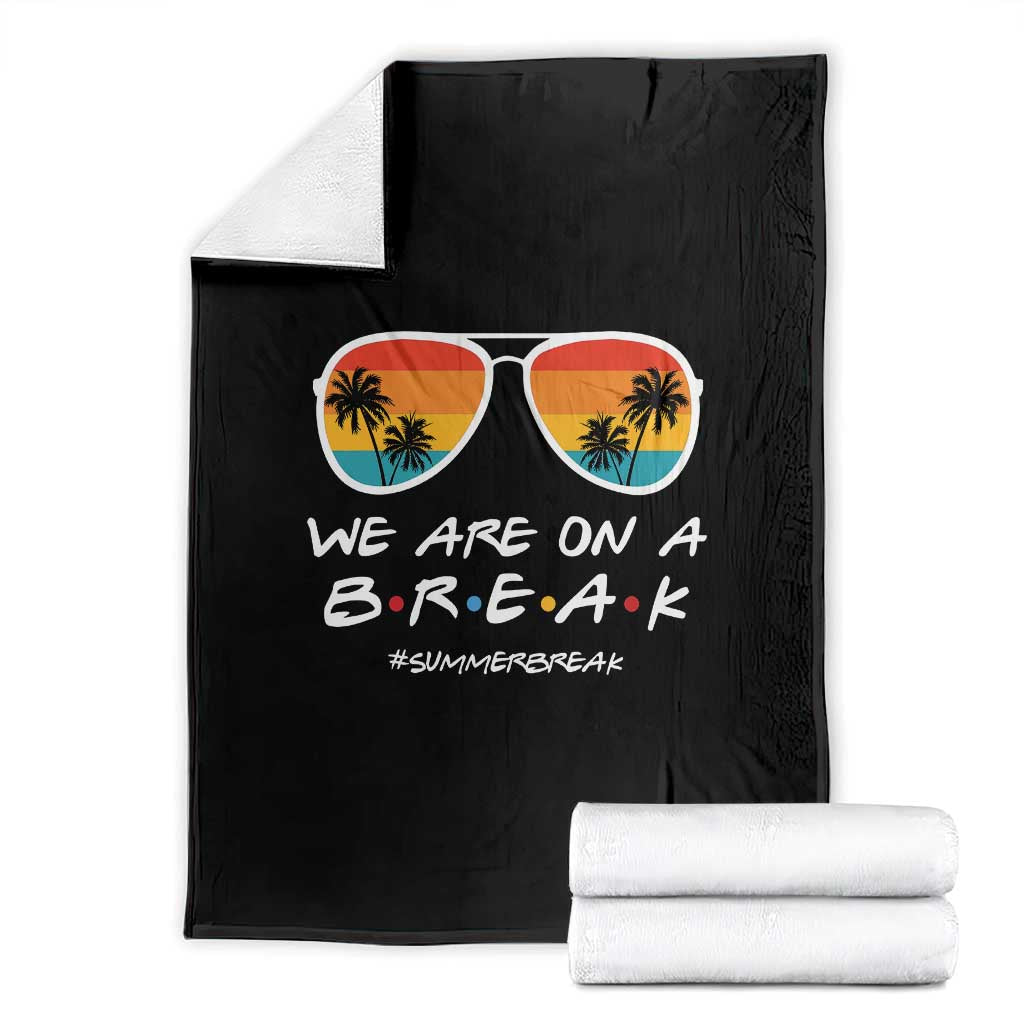 We Are On a Break Funny Last Day of School Throw Blanket Summer Break Teacher Gift TS01 Black Print Your Wear