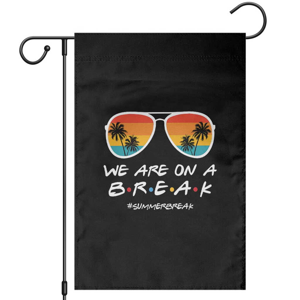 We Are On a Break Funny Last Day of School Garden Flag Summer Break Teacher Gift TS01 Black Print Your Wear