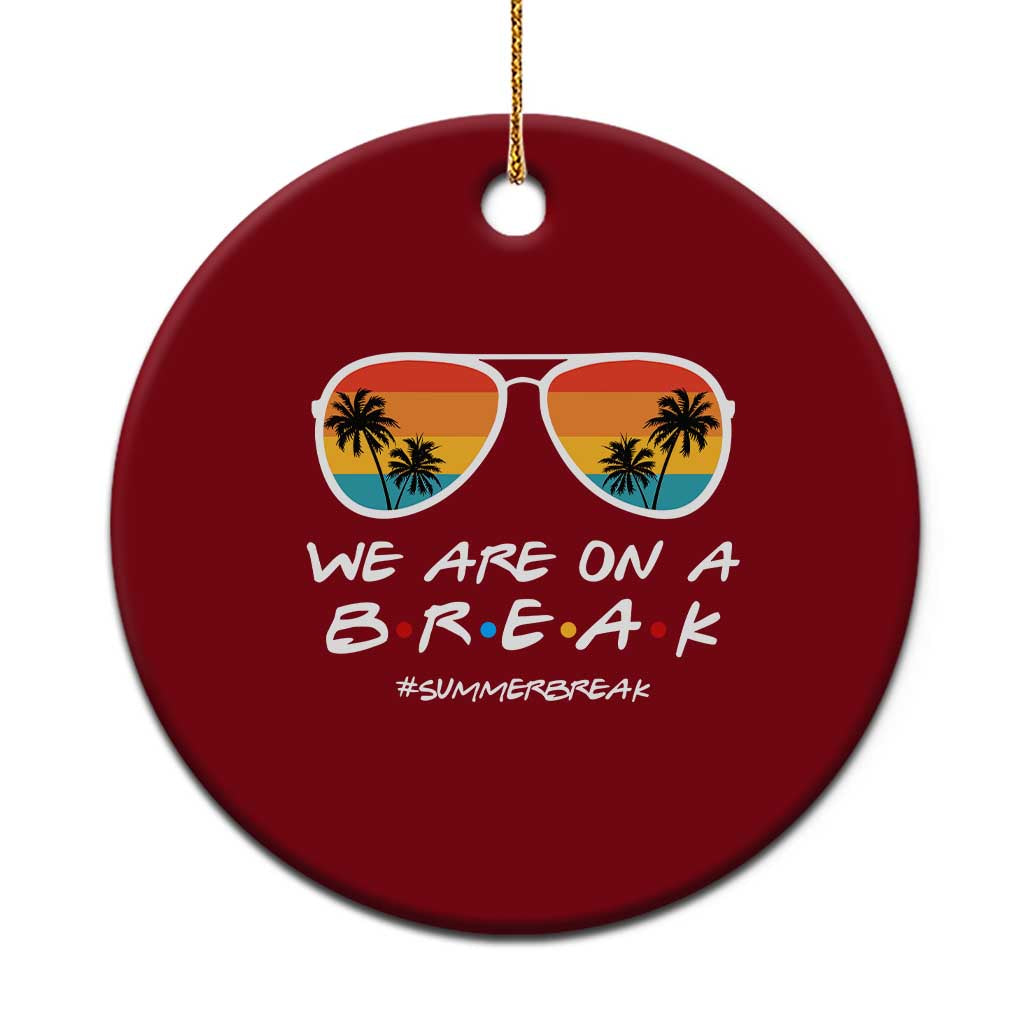 We Are On a Break Funny Last Day of School Ceramic Ornament Summer Break Teacher Gift TS01 1pc Red Print Your Wear