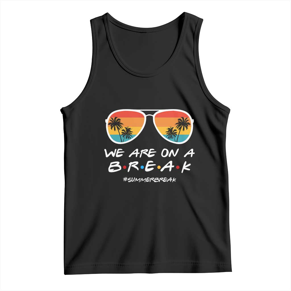 We Are On a Break Funny Last Day of School Tank Top Summer Break Teacher Gift TS01 Black Print Your Wear
