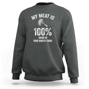 My Meat Is 100% Going In Your Mouth Today Funny BBQ Grilling Sweatshirt TS01 Dark Heather Print Your Wear