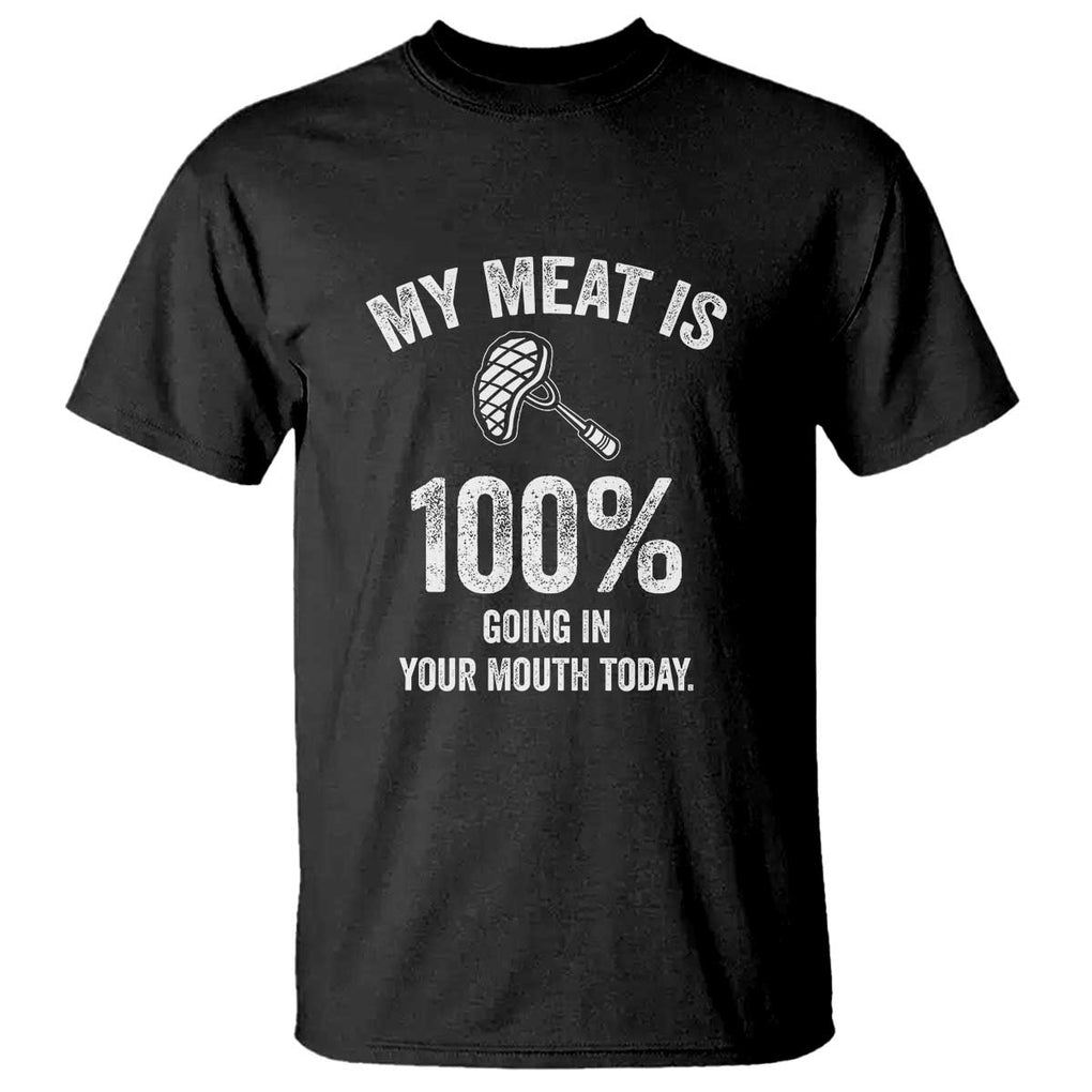 My Meat Is 100% Going In Your Mouth Today Funny BBQ Grilling T Shirt TS01 Black Print Your Wear