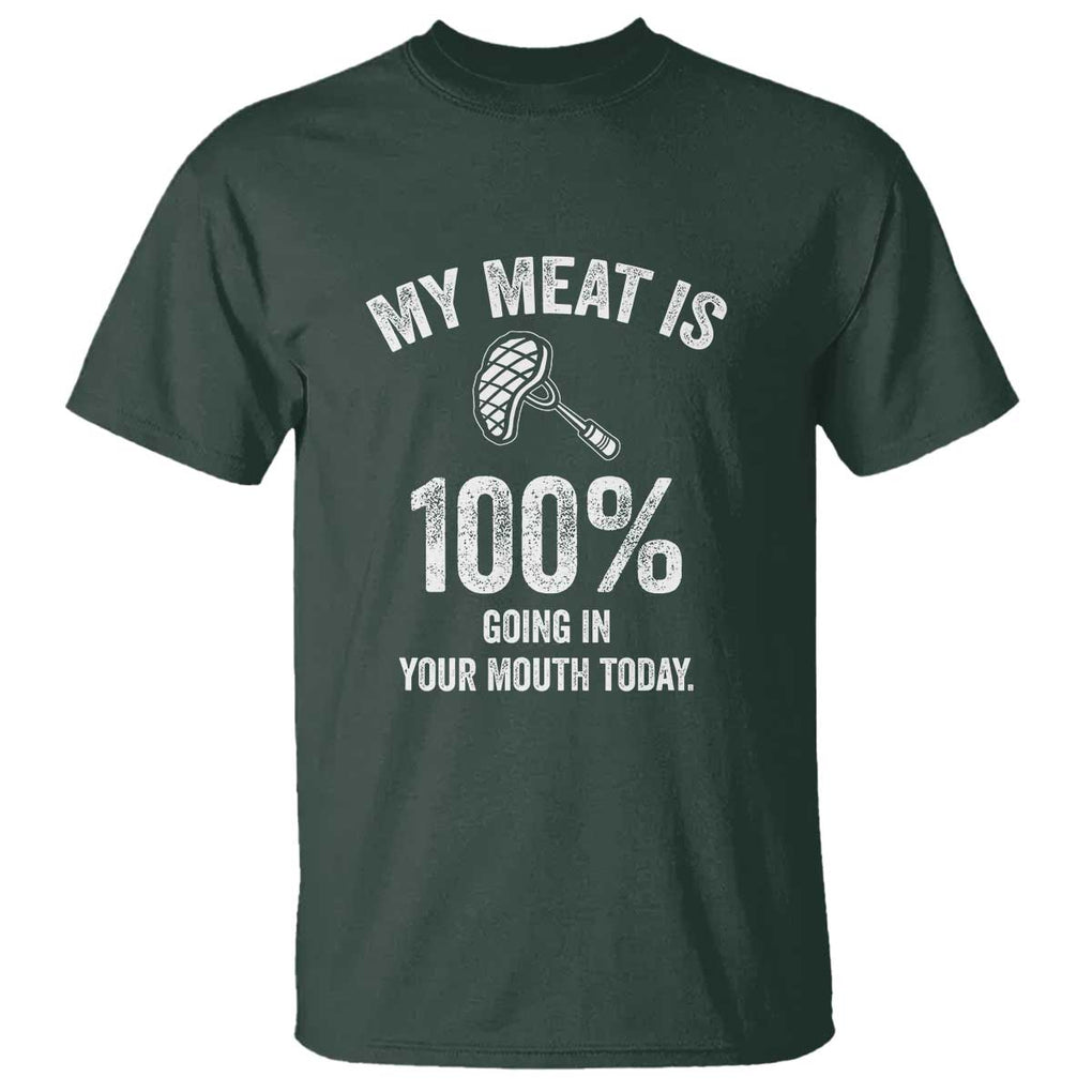 My Meat Is 100% Going In Your Mouth Today Funny BBQ Grilling T Shirt TS01 Dark Forest Green Print Your Wear