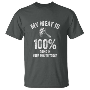 My Meat Is 100% Going In Your Mouth Today Funny BBQ Grilling T Shirt TS01 Dark Heather Print Your Wear