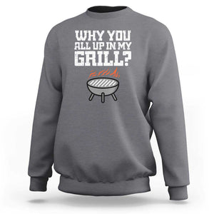 BBQ Dad Sweatshirt Why You All Up In My GrillFunny Barbecue TS01 Charcoal Print Your Wear