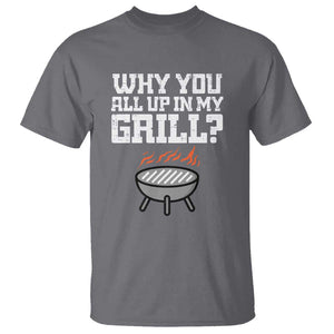 BBQ Dad T Shirt Why You All Up In My GrillFunny Barbecue TS01 Charcoal Print Your Wear