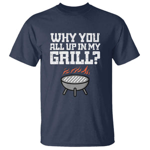 BBQ Dad T Shirt Why You All Up In My GrillFunny Barbecue TS01 Navy Print Your Wear