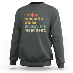 Romantic Walks to the Meat Dept Sweatshirt Funny BBQ Meat Smoking Gift TS01 Dark Heather Print Your Wear