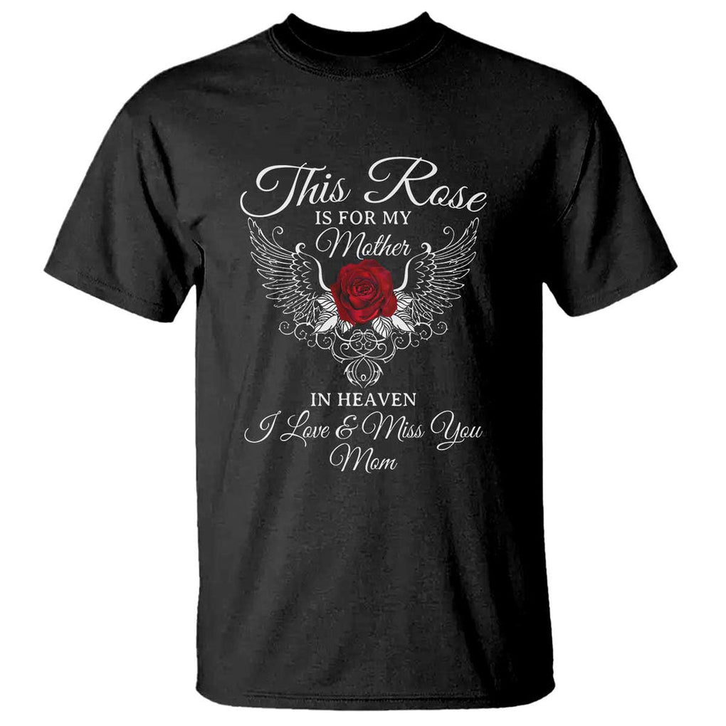 This Rose Is for My Mother in Heaven - Memorial Tribute T Shirt I Love & Miss You Mom Angel Wings Design TS01 Black Print Your Wear